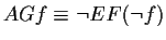 $ AG f \equiv \neg EF(\neg f)$