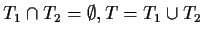 $ T_1 \cap T_2 = \emptyset, T= T_1 \cup T_2$