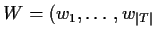 $ W = (w_1,\ldots,w_{\vert T\vert}$