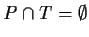 $ P \cap T = \emptyset$